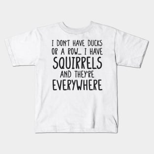 i don't have ducks or a row i have squirrels and they are everywhere funny meme shirt Kids T-Shirt